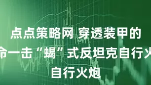 点点策略网 穿透装甲的致命一击“蝎”式反坦克自行火炮
